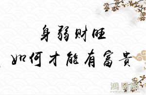 为什么大富大贵都是身弱财旺 财多身弱必富贵惊人